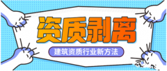 建筑資質行業新方法——建筑資質剝離詳解